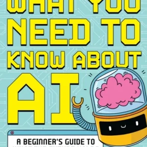 What You Need to Know About AI What You Need to Know About AI