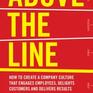Above the Line – How to Create a Company Culture That Engages Employees, Delights Customers and Delivers Results