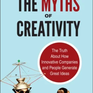 The Myths of Creativity – The Truth About How Innovative Companies and People Generate Great Ideas The Myths of Creativity – The Truth About How Innovative Companies and People Generate Great Ideas