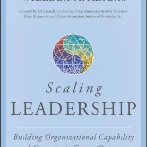 Scaling Leadership – Building Organizational Capability and Capacity to Create Outcomes that Matter Most