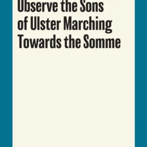 Observe the Sons of Ulster Marching Towards the Somme Observe the Sons of Ulster Marching Towards the Somme